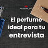 El perfume ideal para tu entrevista