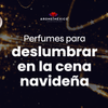 Perfumes para Deslumbrar en la Cena Navideña