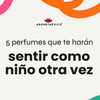 5 perfumes que te harán sentir como niño otra vez
