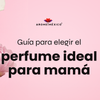 Guía para elegir el perfume ideal para mamá